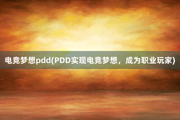 电竞梦想pdd(PDD实现电竞梦想，成为职业玩家)