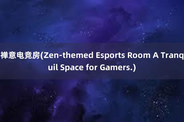 禅意电竞房(Zen-themed Esports Room A Tranquil Space for Gamers.)
