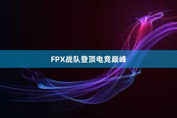 FPX战队登顶电竞巅峰